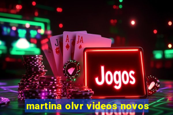 martina olvr videos novos